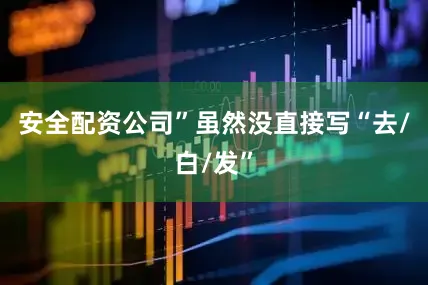 安全配资公司”虽然没直接写“去/白/发”